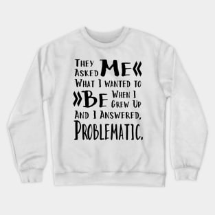 I Want to be Problematic Funny Saying in Black Font Crewneck Sweatshirt